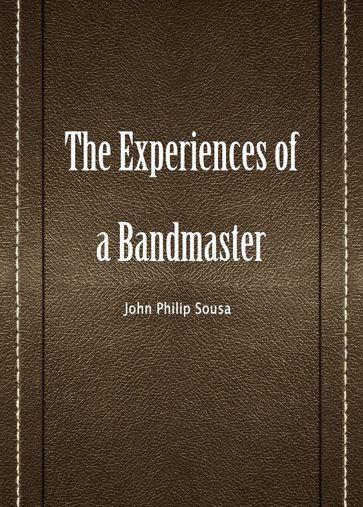 The Experiences Of A Bandmaster - John Philip Sousa