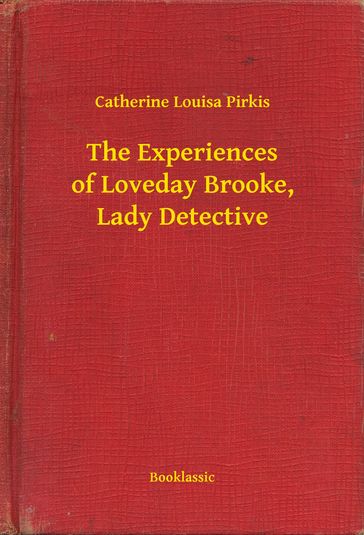 The Experiences of Loveday Brooke, Lady Detective - Catherine Louisa Pirkis