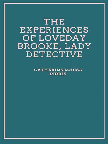 The Experiences of Loveday Brooke, Lady Detective - Catherine Louisa Pirkis