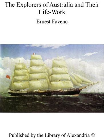 The Explorers of Australia and Their Life-Work - Ernest Favenc