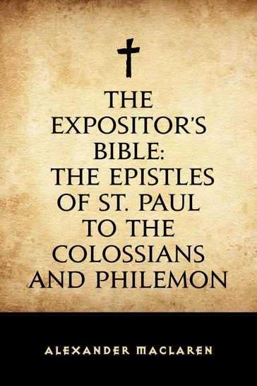 The Expositor's Bible: The Epistles of St. Paul to the Colossians and Philemon - Alexander Maclaren