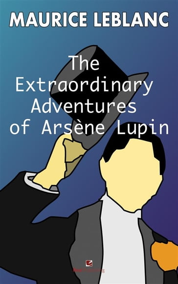 The Extraordinary Adventures of Arsene Lupin, Gentleman- Burglar - Maurice Leblanc