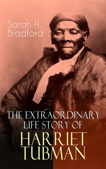 The Extraordinary Life Story of Harriet Tubman - Sarah H. Bradford