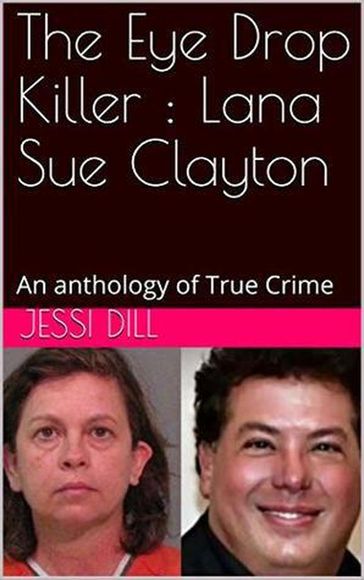 The Eye Drop Killer : Lana Sue Clayton - Jessi Dill