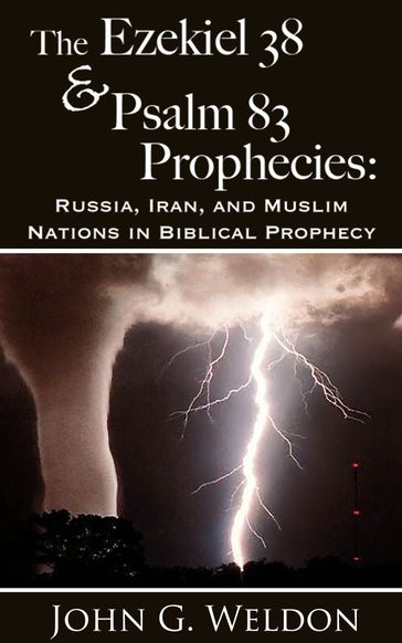 The Ezekiel 38/Psalm 83 Prophecies: Russia, Iran and Muslim Nations in Biblical Prophecy - John G. Weldon