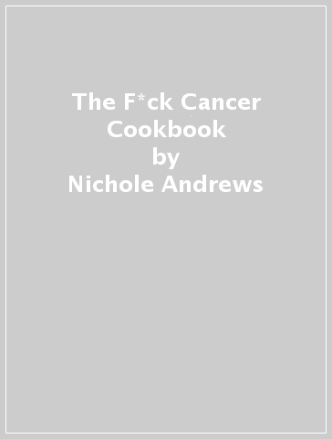 The F*ck Cancer Cookbook - Nichole Andrews