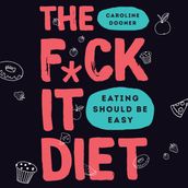 The F*ck It Diet: The Ultimate Anti-Diet Bible