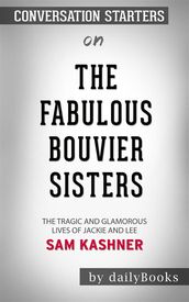 The Fabulous Bouvier Sisters: The Tragic and Glamorous Lives of Jackie and Le by Sam Kashner Conversation Starters