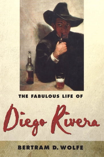 The Fabulous Life of Diego Rivera - Betram D. Wolfe