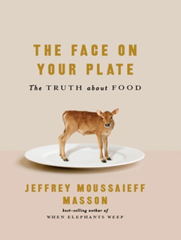 The Face on Your Plate: The Truth About Food - Jeffrey Moussaieff Masson