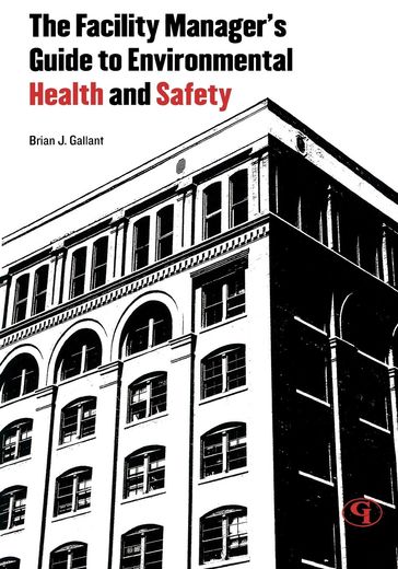 The Facility Manager's Guide to Environmental Health and Safety - Brian J. Gallant