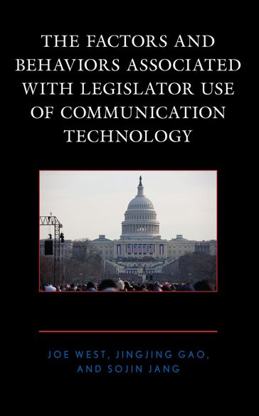 The Factors and Behaviors Associated with Legislator Use of Communication Technology - Jingjing Gao - Joe West - Sojin Jang