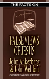 The Facts on False Views of Jesus