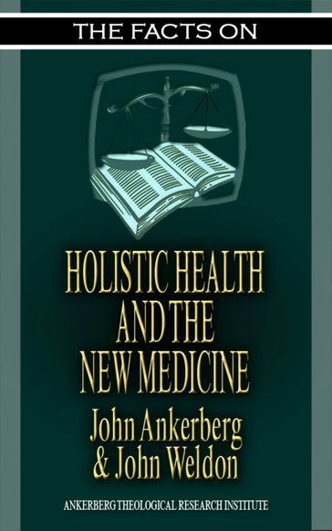 The Facts on Holistic Health and the New Medicine - John Ankerberg - John G. Weldon
