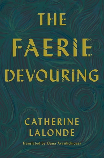 The Faerie Devouring - Catherine Lalonde - Oana Avasilichioaei