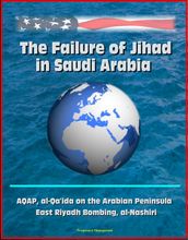 The Failure of Jihad in Saudi Arabia: AQAP, al-Qa ida on the Arabian Peninsula, East Riyadh Bombing, al-Nashiri