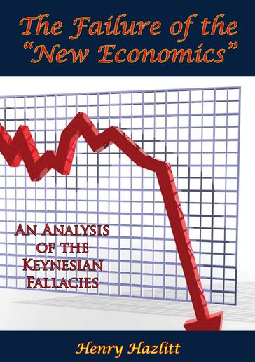 The Failure of the "New Economics": An Analysis of the Keynesian Fallacies - Henry Hazlitt