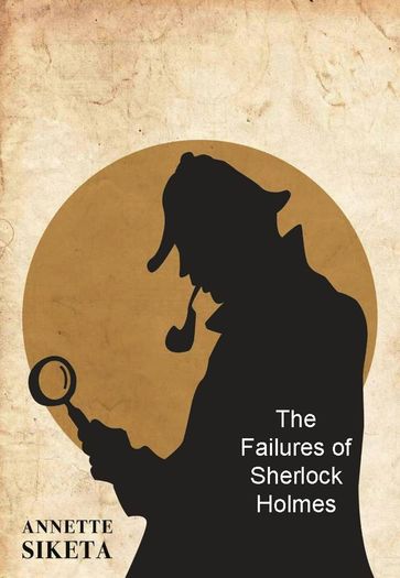 The Failures of Sherlock Holmes - Annette Siketa