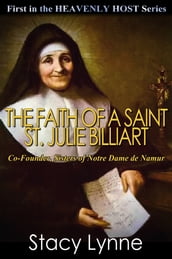 The Faith of a Saint, St. Julie Billiart, Co-Founder, Sisters of Notre Dame de Namur