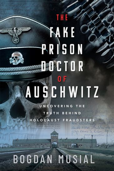 The Fake Prison Doctor of Auschwitz - Bogdan Musial