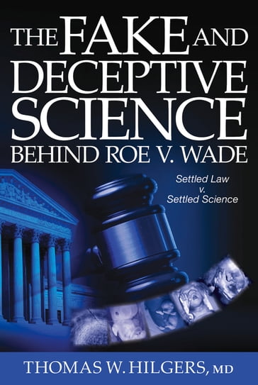 The Fake and Deceptive Science Behind Roe V. Wade - Thomas W. Hilgers