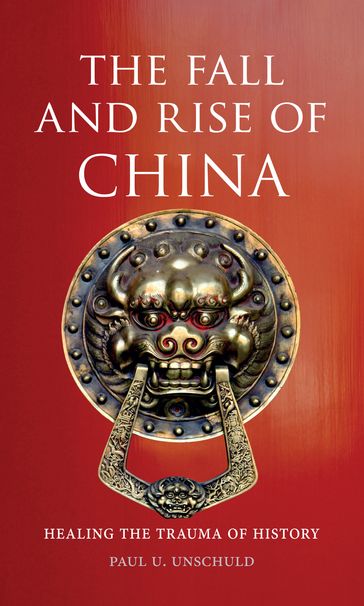 The Fall and Rise of China - Paul U. Unschuld