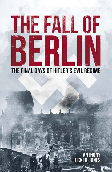The Fall of Berlin - Anthony Tucker-Jones