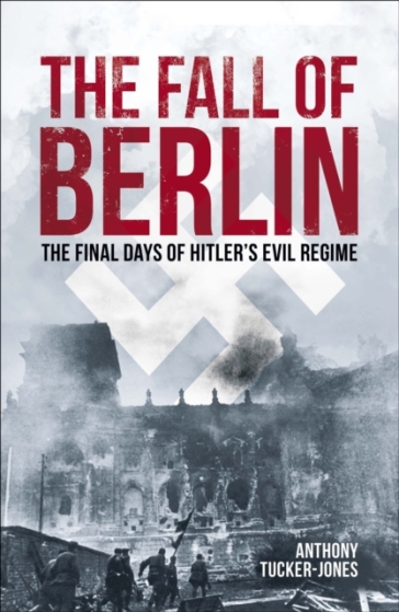 The Fall of Berlin - Anthony Tucker Jones