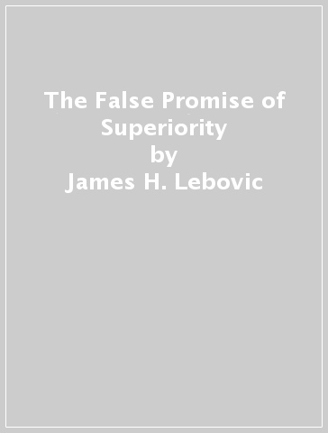 The False Promise of Superiority - James H. Lebovic