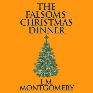 The Falsoms' Christmas Dinner - L. M. Montgomery