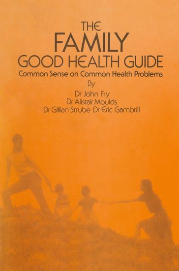 The Family Good Health Guide - A. Moulds - E. Gambrill - G. Strube - John Fry