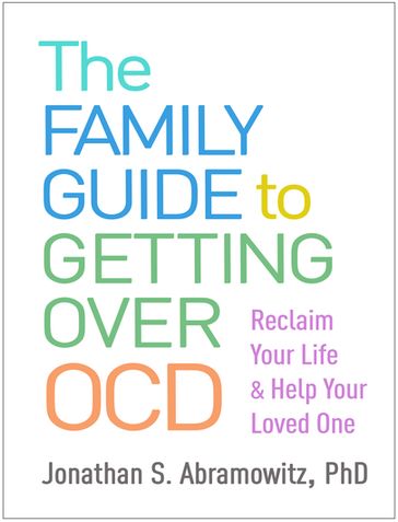 The Family Guide to Getting Over OCD - PhD Jonathan S. Abramowitz