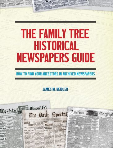 The Family Tree Historical Newspapers Guide - James M. Beidler