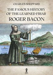 The Famous History of the Learned Friar Roger Bacon