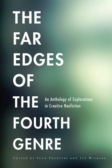 The Far Edges of the Fourth Genre - Joe Wilkins - Sean Prentiss