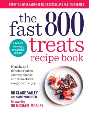 The Fast 800 Treats Recipe Book - Dr Clare Bailey - Kathryn Bruton