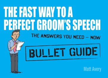 The Fast Way to a Perfect Groom's Speech: Bullet Guides - Matt Avery