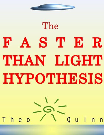 The Faster Than Light Hypothesis - Theo Quinn