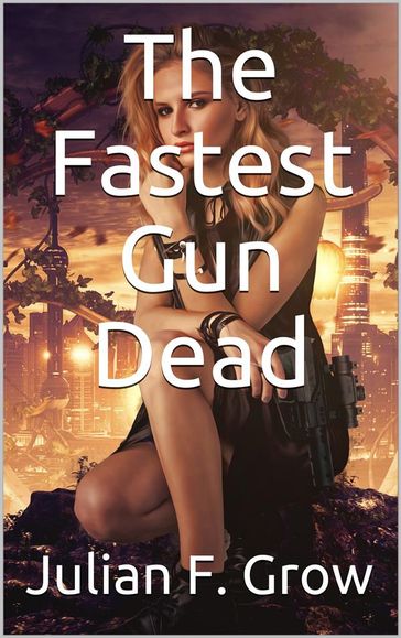 The Fastest Gun Dead - Julian F. Grow