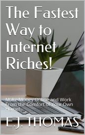 The Fastest Way to Internet Riches!
