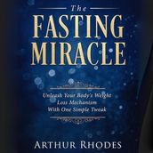 The Fasting Miracle: Unleash Your Body s Weight-Loss Mechanism With One Simple Tweak