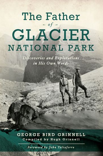 The Father of Glacier National Park - George Bird Grinell - Hugh Grinnell