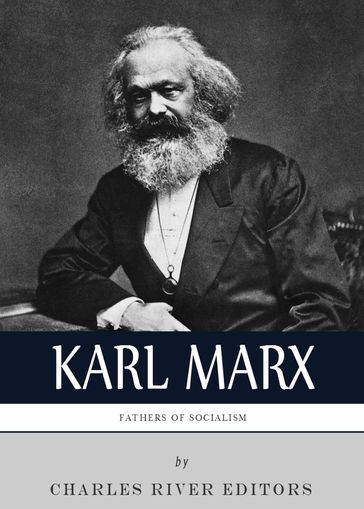 The Fathers of Socialism: The Life and Legacy of Karl Marx - Charles River Editors