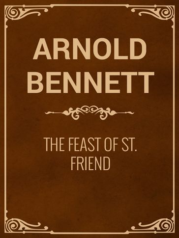 The Feast of St. Friend - Arnold Bennett