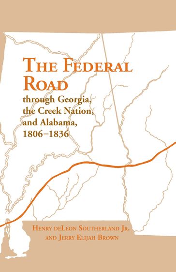 The Federal Road Through Georgia, the Creek Nation, and Alabama, 18061836 - Henry deLeon Southerland - Jerry Elijah Brown