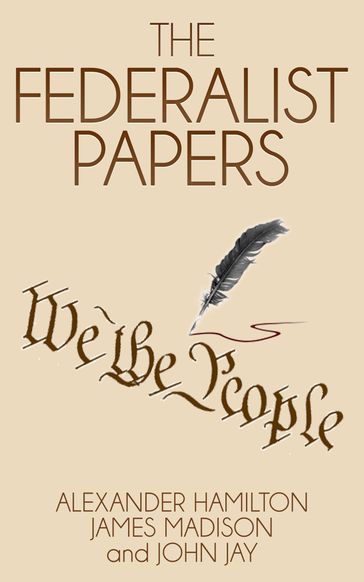 The Federalist Papers (Illustrated) - Alexander Hamilton - James Madison - John Jay