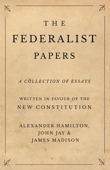 The Federalist Papers - Alexander Hamilton - James Madison - John Jay