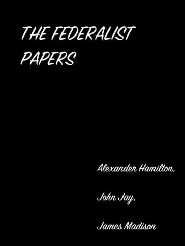 The Federalist Papers - Alexander Hamilton - John Jay - James Madison