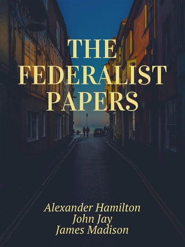 The Federalist Papers - Alexander Hamilton - John Jay - James Madison