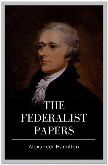 The Federalist Papers - Alexander Hamilton - John Jay - and James Madison